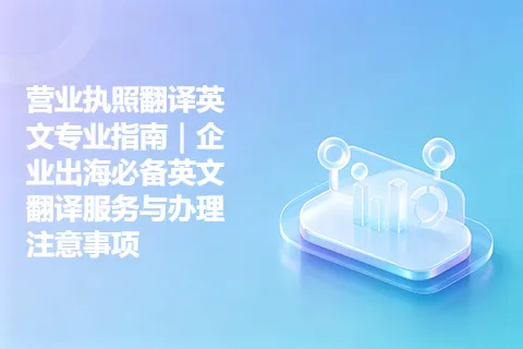 营业执照翻译英文专业指南｜企业出海必备英文翻译服务与办理注意事项