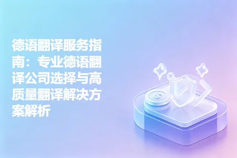 德语翻译服务指南：专业德语翻译公司选择与高质量翻译解决方案解析