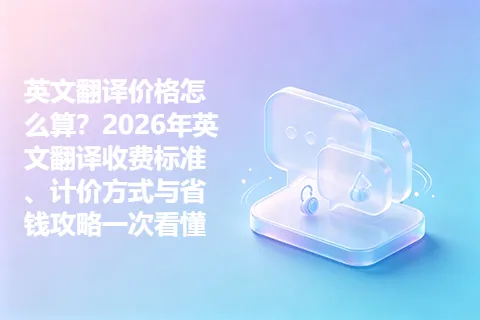 英文翻译价格怎么算？2026年英文翻译收费标准、计价方式与省钱攻略一次看懂