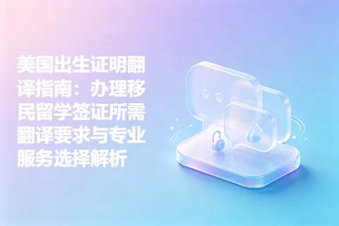 美国出生证明翻译指南：办理移民留学签证所需翻译要求与专业服务选择解析