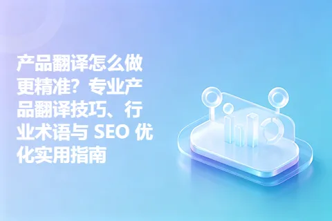 产品翻译怎么做更精准？专业产品翻译技巧、行业术语与 SEO 优化实用指南