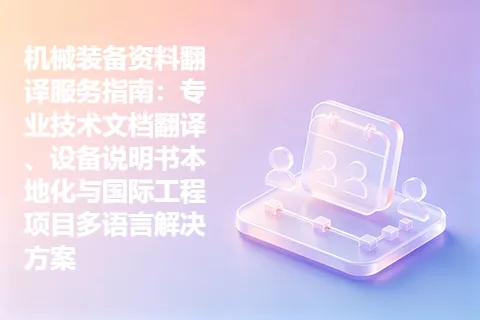 机械装备资料翻译服务指南：专业技术文档翻译、设备说明书本地化与国际工程项目多语言解决方案