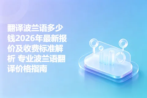 翻译波兰语多少钱2026年最新报价及收费标准解析 专业波兰语翻译价格指南