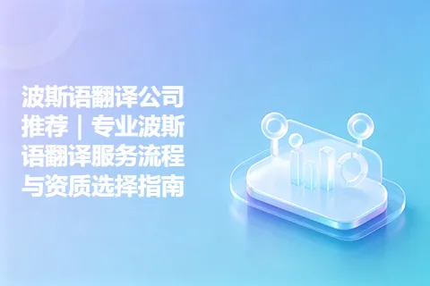 波斯语翻译公司推荐｜专业波斯语翻译服务流程与资质选择指南