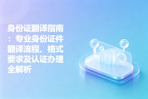 身份证翻译指南:专业身份证件翻译流程、格式要求及认证办理全解析