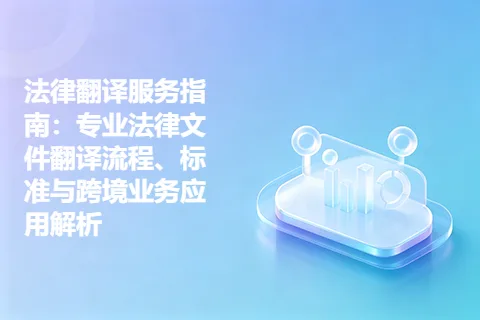 法律翻译服务指南：专业法律文件翻译流程、标准与跨境业务应用解析