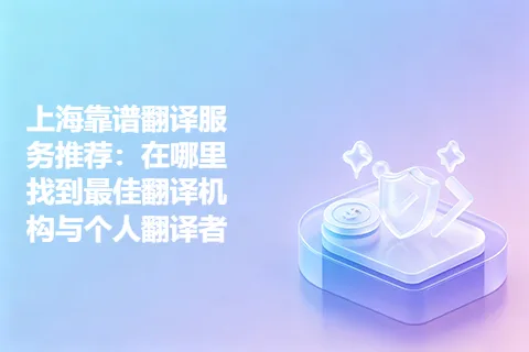 上海靠谱翻译服务推荐：在哪里找到最佳翻译机构与个人翻译者