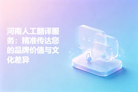 河南人工翻译服务：精准传达您的品牌价值与文化差异