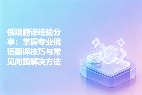 俄语翻译经验分享：掌握专业俄语翻译技巧与常见问题解决方法