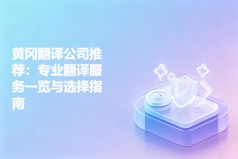 黄冈翻译公司推荐：专业翻译服务一览与选择指南