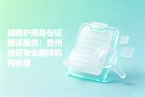 越南护照身份证翻译服务：贵州地区专业翻译机构推荐