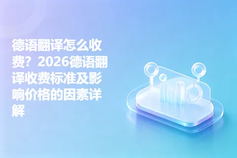 德语翻译怎么收费？2026德语翻译收费标准及影响价格的因素详解