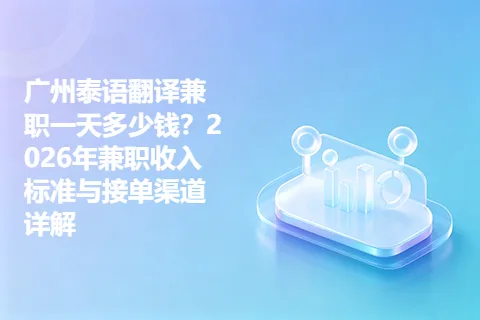 广州泰语翻译兼职一天多少钱？2026年兼职收入标准与接单渠道详解
