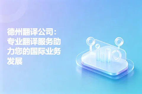 德州翻译公司：专业翻译服务助力您的国际业务发展