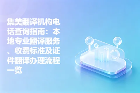 集美翻译机构电话查询指南：本地专业翻译服务、收费标准及证件翻译办理流程一览