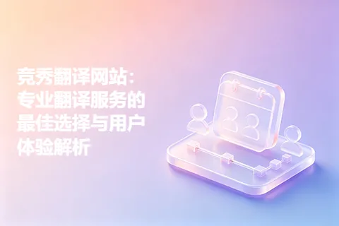 竞秀翻译网站：专业翻译服务的最佳选择与用户体验解析