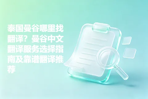 泰国曼谷哪里找翻译？曼谷中文翻译服务选择指南及靠谱翻译推荐