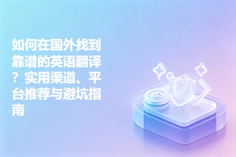 如何在国外找到靠谱的英语翻译？实用渠道、平台推荐与避坑指南