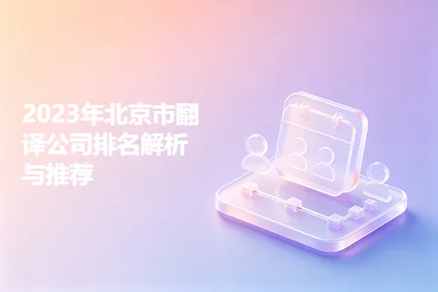 2023年北京市翻译公司排名解析与推荐