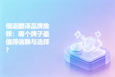 俄语翻译品牌推荐：哪个牌子最值得信赖与选择？