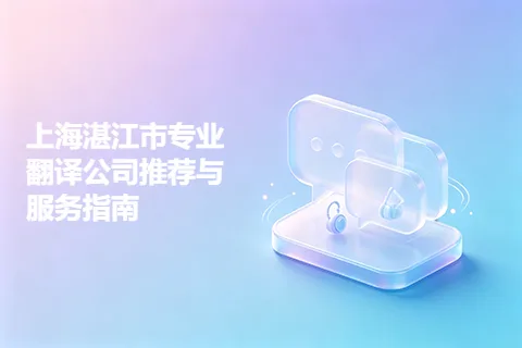 上海湛江市专业翻译公司推荐与服务指南