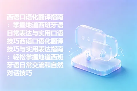 西语口语化翻译指南:掌握地道西班牙语日常表达与实用口语技巧西语口语化翻译技巧与实用表达指南:轻松掌握地道西班牙语日常交流和自然对话技巧