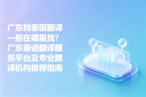 广东找泰国翻译一般在哪里找?广东泰语翻译服务平台及专业翻译机构推荐指南
