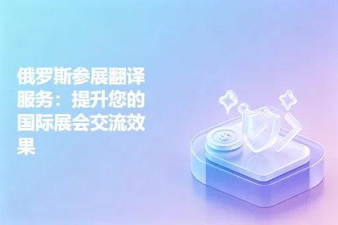 俄罗斯参展翻译服务：提升您的国际展会交流效果
