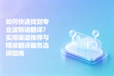 如何快速找到专业波斯语翻译？实用渠道推荐与精准翻译服务选择指南
