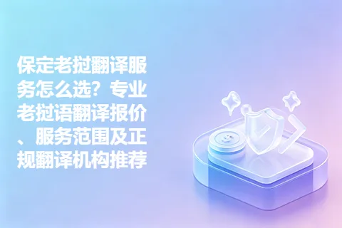 保定老挝翻译服务怎么选？专业老挝语翻译报价、服务范围及正规翻译机构推荐