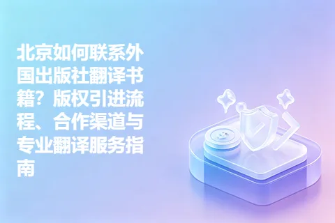 北京如何联系外国出版社翻译书籍？版权引进流程、合作渠道与专业翻译服务指南