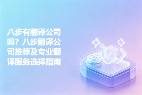 八步有翻译公司吗？八步翻译公司推荐及专业翻译服务选择指南