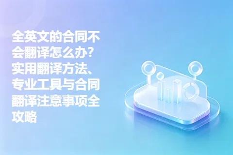 全英文的合同不会翻译怎么办？实用翻译方法、专业工具与合同翻译注意事项全攻略
