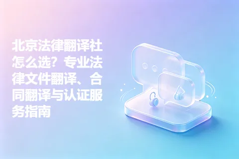 北京法律翻译社怎么选?专业法律文件翻译、合同翻译与认证服务指南