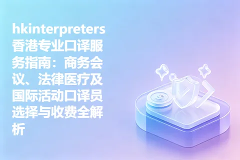 hkinterpreters香港专业口译服务指南：商务会议、法律医疗及国际活动口译员选择与收费全解析