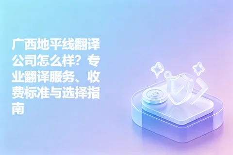 广西地平线翻译公司怎么样?专业翻译服务、收费标准与选择指南