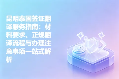 昆明泰国签证翻译服务指南：材料要求、正规翻译流程与办理注意事项一站式解析