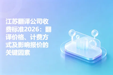 江苏翻译公司收费标准2026：翻译价格、计费方式及影响报价的关键因素