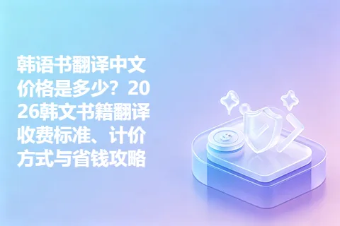 韩语书翻译中文价格是多少？2026韩文书籍翻译收费标准、计价方式与省钱攻略