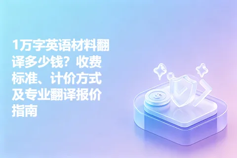 1万字英语材料翻译多少钱？收费标准、计价方式及专业翻译报价指南