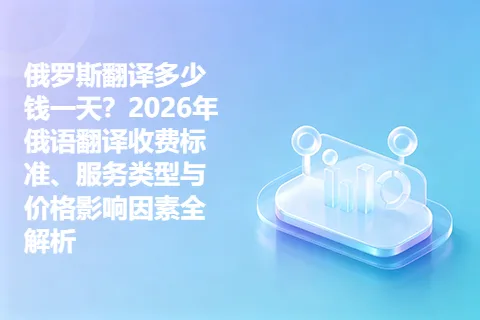俄罗斯翻译多少钱一天？2026年俄语翻译收费标准、服务类型与价格影响因素全解析