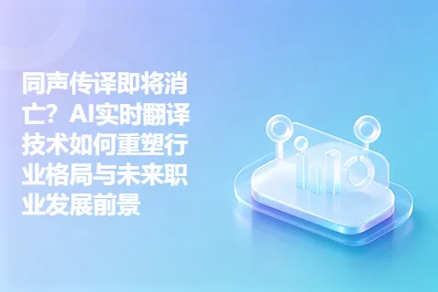 同声传译即将消亡？AI实时翻译技术如何重塑行业格局与未来职业发展前景