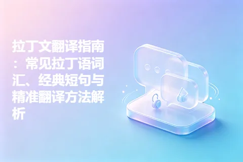 拉丁文翻译指南：常见拉丁语词汇、经典短句与精准翻译方法解析