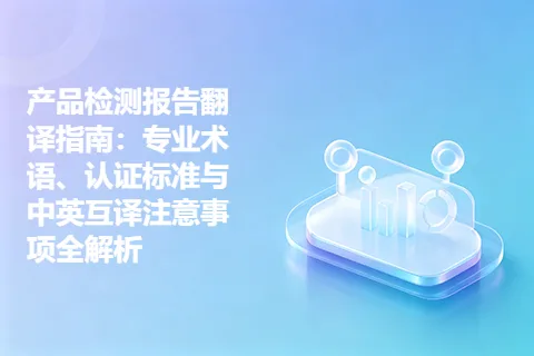 产品检测报告翻译指南：专业术语、认证标准与中英互译注意事项全解析