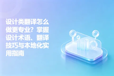 设计类翻译怎么做更专业？掌握设计术语、翻译技巧与本地化实用指南