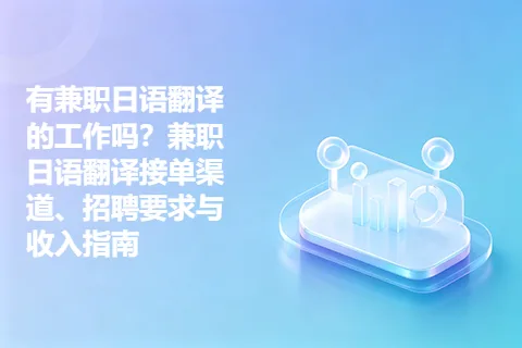 有兼职日语翻译的工作吗？兼职日语翻译接单渠道、招聘要求与收入指南