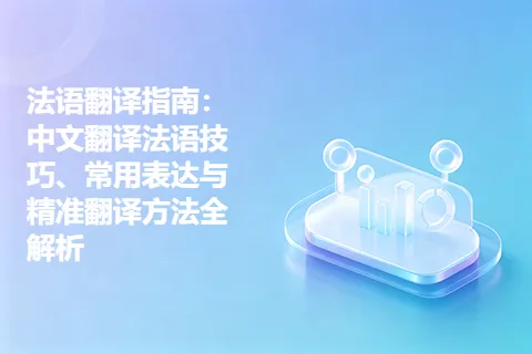 法语翻译指南：中文翻译法语技巧、常用表达与精准翻译方法全解析