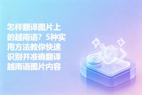 怎样翻译图片上的越南语？5种实用方法教你快速识别并准确翻译越南语图片内容