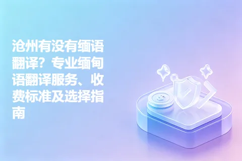沧州有没有缅语翻译？专业缅甸语翻译服务、收费标准及选择指南