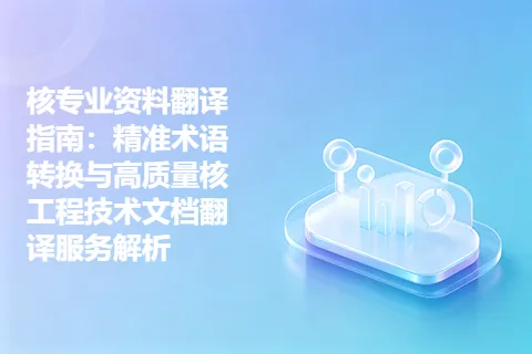 核专业资料翻译指南：精准术语转换与高质量核工程技术文档翻译服务解析